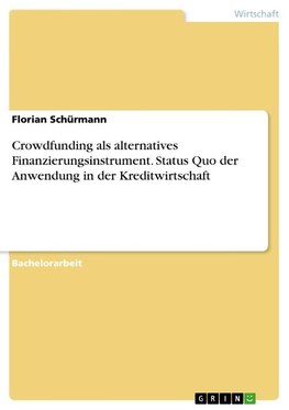 Crowdfunding als alternatives Finanzierungsinstrument. Status Quo der Anwendung in der Kreditwirtschaft