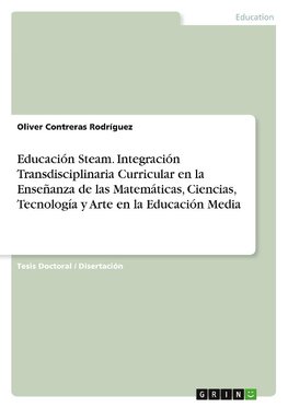 Educación Steam. Integración Transdisciplinaria Curricular en la Enseñanza de las Matemáticas, Ciencias, Tecnología y Arte en la Educación Media