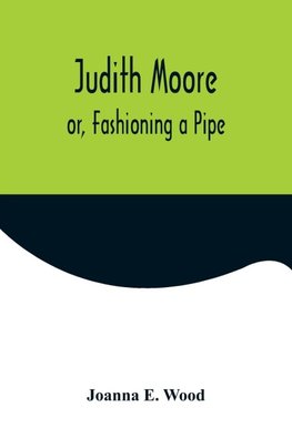 Judith Moore; or, Fashioning a Pipe