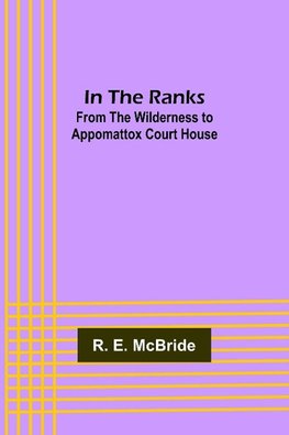 In The Ranks; From the Wilderness to Appomattox Court House