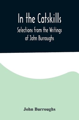 In the Catskills; Selections from the Writings of John Burroughs