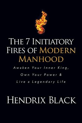 The 7 Initiatory Fires of Modern Manhood