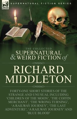 The Collected Supernatural and Weird Fiction of Richard Middleton