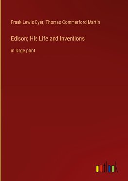 Edison; His Life and Inventions