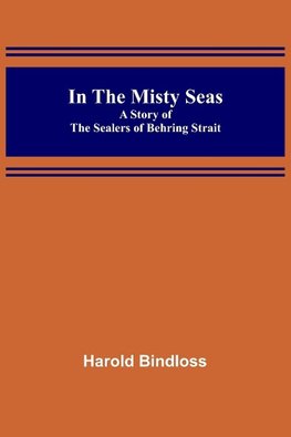 In the Misty Seas; A Story of the Sealers of Behring Strait