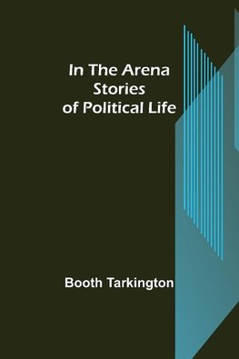 In the Arena; Stories of Political Life