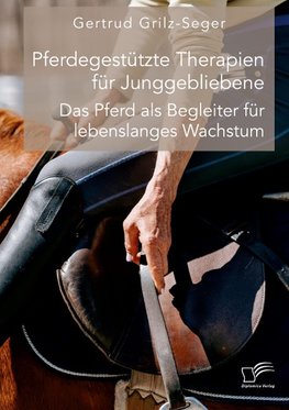 Pferdegestützte Therapien für Junggebliebene. Das Pferd als Begleiter für lebenslanges Wachstum