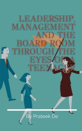 LEADERSHIP, MANAGEMENT AND THE BOARD ROOM THROUGH THE EYES OF A TEENAGER