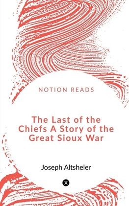 The Last of the Chiefs A Story of the Great Sioux War