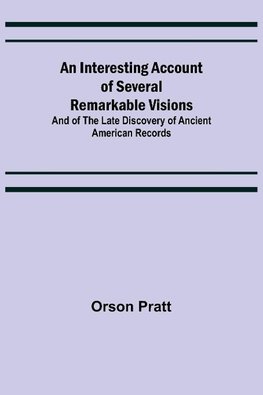 An Interesting Account of Several Remarkable Visions; And of the Late Discovery of Ancient American Records