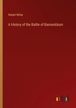 A History of the Battle of Bannockburn