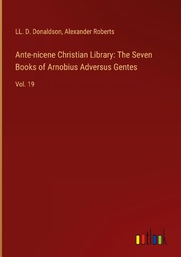 Ante-nicene Christian Library: The Seven Books of Arnobius Adversus Gentes