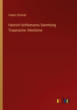 Heinrich Schliemanns Sammlung Trojanischer Altertümer