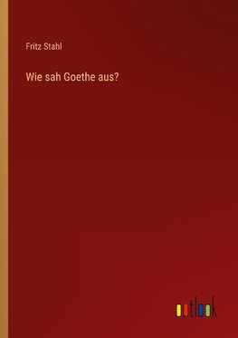 Wie sah Goethe aus?