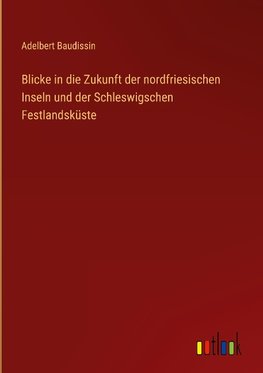 Blicke in die Zukunft der nordfriesischen Inseln und der Schleswigschen Festlandsküste