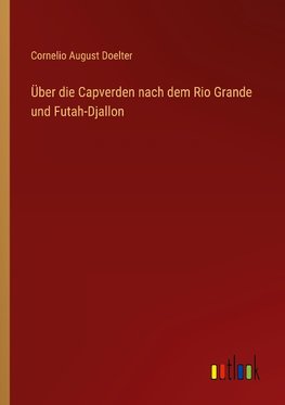 Über die Capverden nach dem Rio Grande und Futah-Djallon