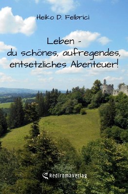 Leben - du schönes, aufregendes, entsetzliches Abenteuer!