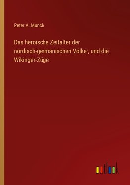 Das heroische Zeitalter der nordisch-germanischen Völker, und die Wikinger-Züge