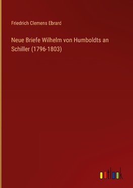 Neue Briefe Wilhelm von Humboldts an Schiller (1796-1803)