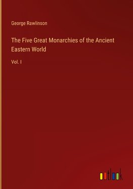 The Five Great Monarchies of the Ancient Eastern World