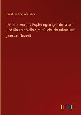 Die Bronzen und Kupferlegirungen der alten und ältesten Völker, mit Rücksichtnahme auf jene der Neuzeit