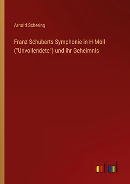 Franz Schuberts Symphonie in H-Moll ("Unvollendete") und ihr Geheimnis