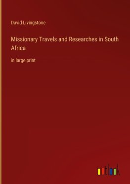 Missionary Travels and Researches in South Africa