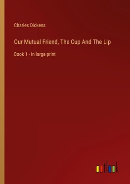 Our Mutual Friend, The Cup And The Lip