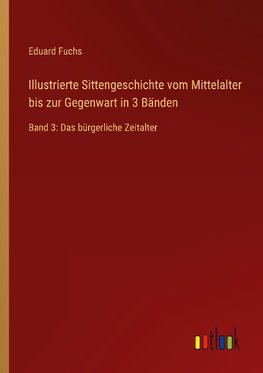 Illustrierte Sittengeschichte vom Mittelalter bis zur Gegenwart in 3 Bänden