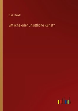 Sittliche oder unsittliche Kunst?