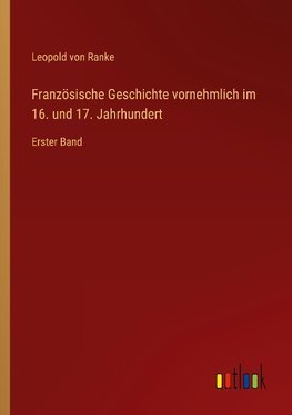 Französische Geschichte vornehmlich im 16. und 17. Jahrhundert