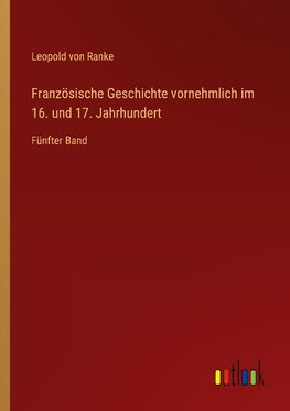 Französische Geschichte vornehmlich im 16. und 17. Jahrhundert