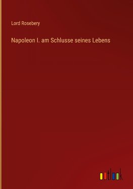 Napoleon I. am Schlusse seines Lebens