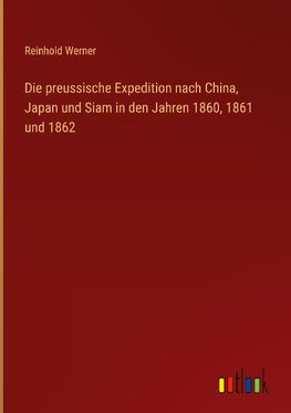 Die preussische Expedition nach China, Japan und Siam in den Jahren 1860, 1861 und 1862