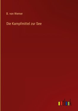 Die Kampfmittel zur See