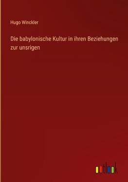 Die babylonische Kultur in ihren Beziehungen zur unsrigen