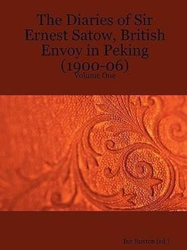 The Diaries of Sir Ernest Satow, British Envoy in Peking (1900-06) - Volume One