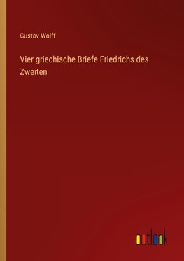 Vier griechische Briefe Friedrichs des Zweiten