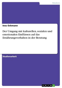 Der Umgang mit kulturellen, sozialen und emotionalen Einflüssen auf das Ernährungsverhalten in der Beratung