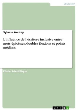 L¿influence de l¿écriture inclusive entre mots épicènes, doubles flexions et points médians