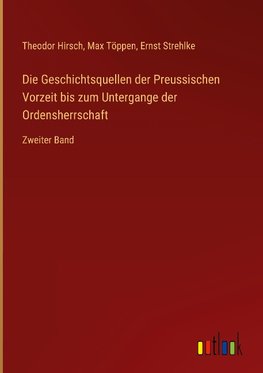 Die Geschichtsquellen der Preussischen Vorzeit bis zum Untergange der Ordensherrschaft