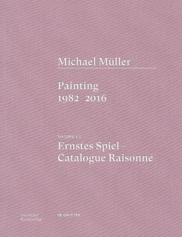 Michael Müller. Ernstes Spiel: Catalogue Raisonné