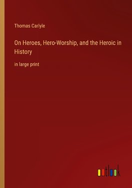 On Heroes, Hero-Worship, and the Heroic in History