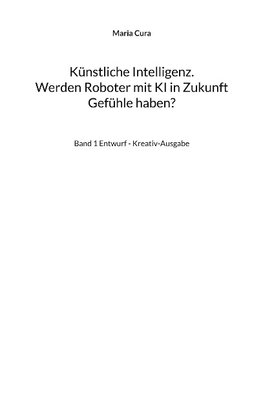 Künstliche Intelligenz. Werden Roboter mit KI in Zukunft Gefühle haben?