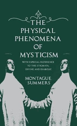 Physical Phenomena of Mysticism - With Especial Reference to the Stigmata, Divine and Diabolic