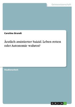 Ärztlich assistierter Suizid. Leben retten oder Autonomie wahren?