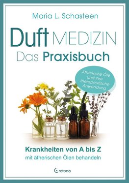 Duftmedizin - Das Praxisbuch - Krankheiten von A bis Z mit ätherischen Ölen behandeln