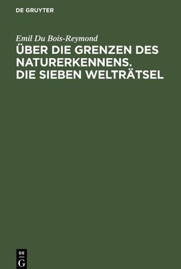 Über die Grenzen des Naturerkennens. Die Sieben Welträtsel