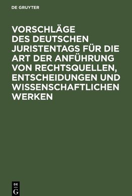 Vorschläge des Deutschen Juristentags für die Art der Anführung von Rechtsquellen, Entscheidungen und wissenschaftlichen Werken