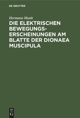 Die elektrischen Bewegungs-Erscheinungen am Blatte der Dionaea Muscipula